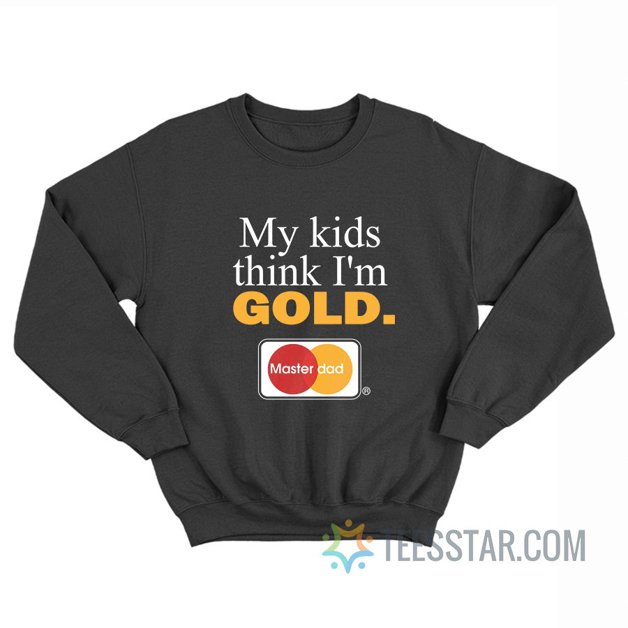 My Kids Think I'm Gold Master Dad Sweatshirt