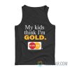 My Kids Think I'm Gold Master Dad Tank Top