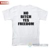 No Bitch Yes Freedom T-Shirt