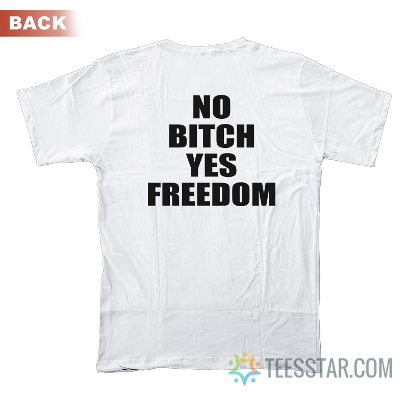 No Bitch Yes Freedom T-Shirt