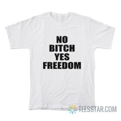 No Bitch Yes Freedom T-Shirt