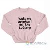 Wake Me Up When I Win The Lottery Sweatshirt