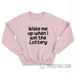 Wake Me Up When I Win The Lottery Sweatshirt