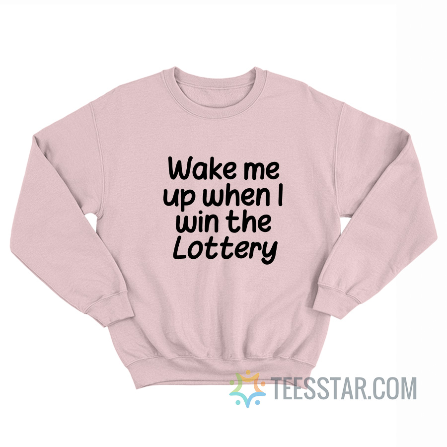 Wake Me Up When I Win The Lottery Sweatshirt