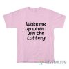 Wake Me Up When I Win The Lottery T-Shirt