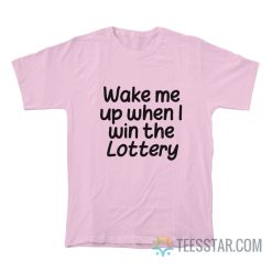 Wake Me Up When I Win The Lottery T-Shirt