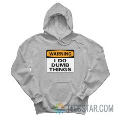 Warning I Do Dumb Things Hoodie