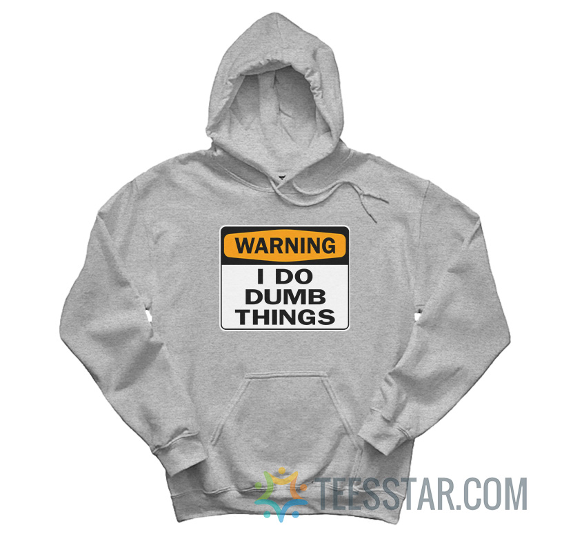Warning I Do Dumb Things Hoodie