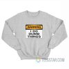 Warning I Do Dumb Things Sweatshirt