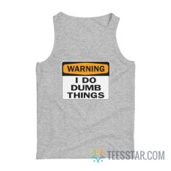 Warning I Do Dumb Things Tank Top