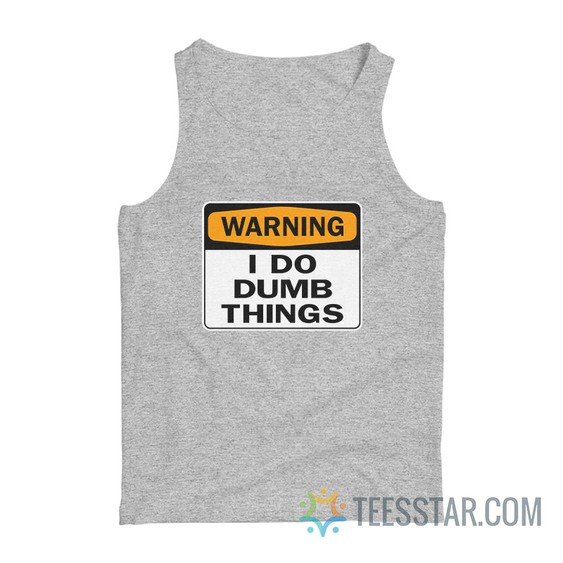 Warning I Do Dumb Things Tank Top