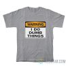 Warning I Do Dumb Things T-Shirt