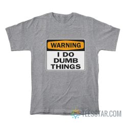 Warning I Do Dumb Things T-Shirt