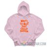 What's The Best That Could Happen Hoodie