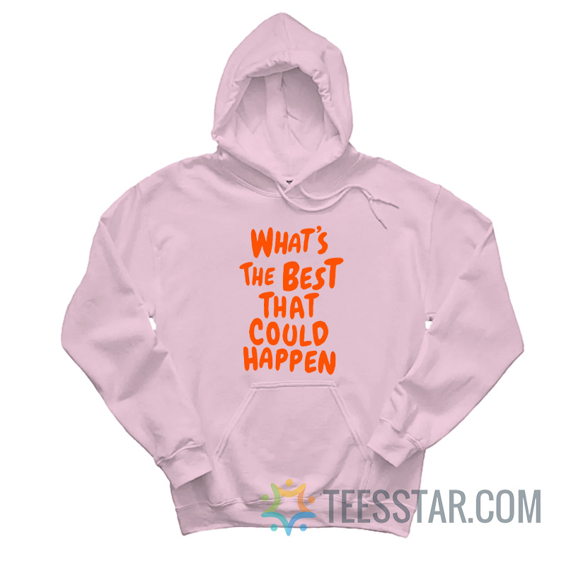 What's The Best That Could Happen Hoodie