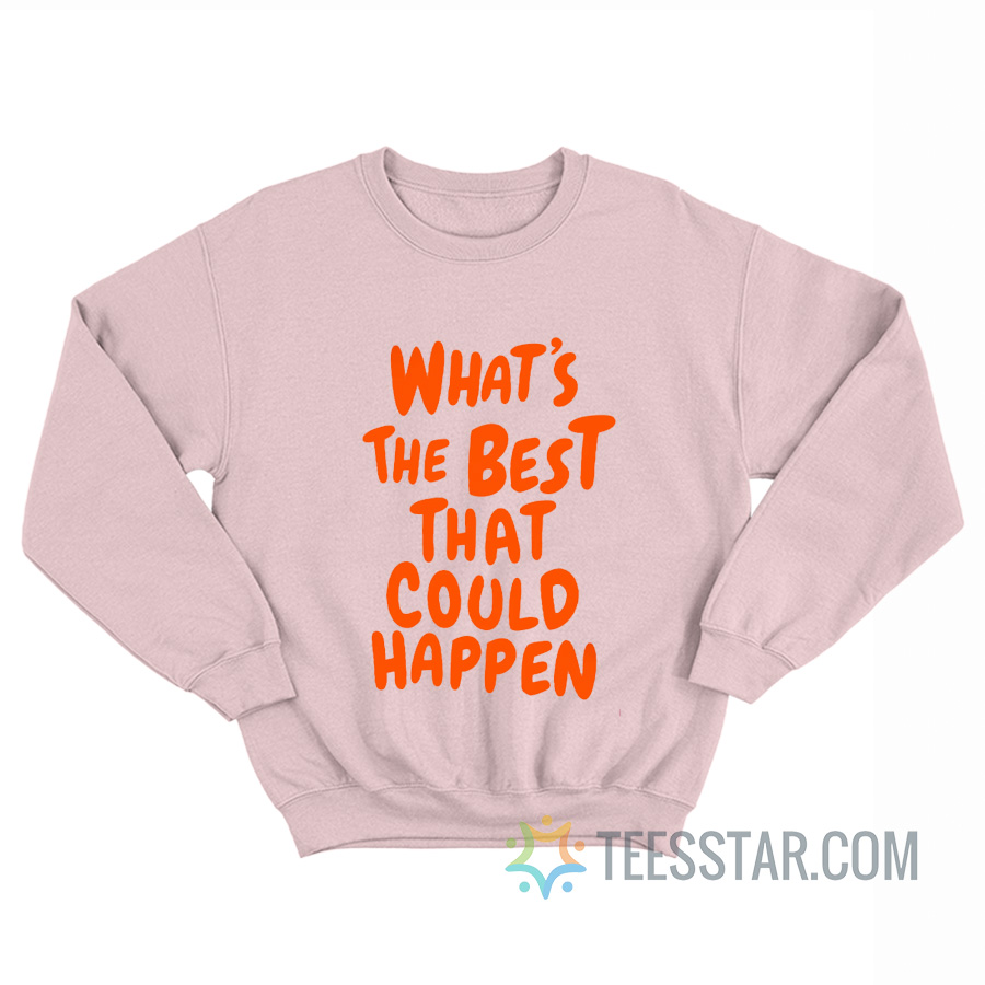 What's The Best That Could Happen Sweatshirt