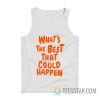 What's The Best That Could Happen Tank Top