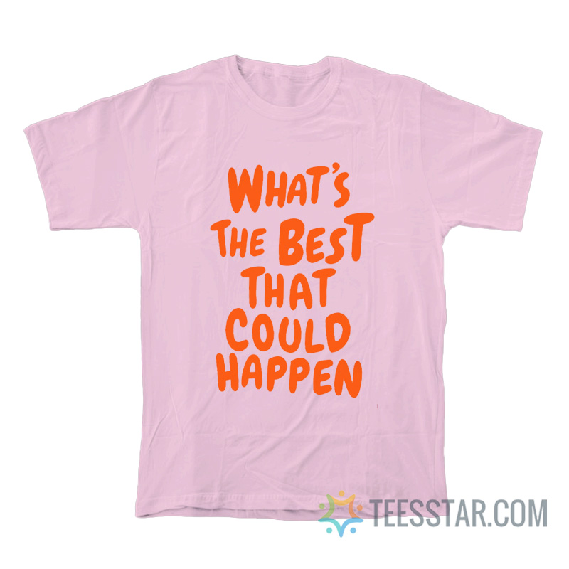 What's The Best That Could Happen T-Shirt