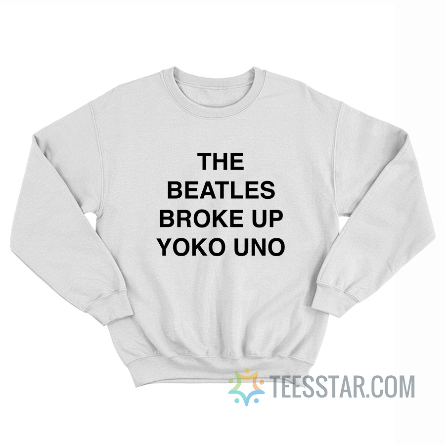 The Broke Up Yoko Uno Sweatshirt