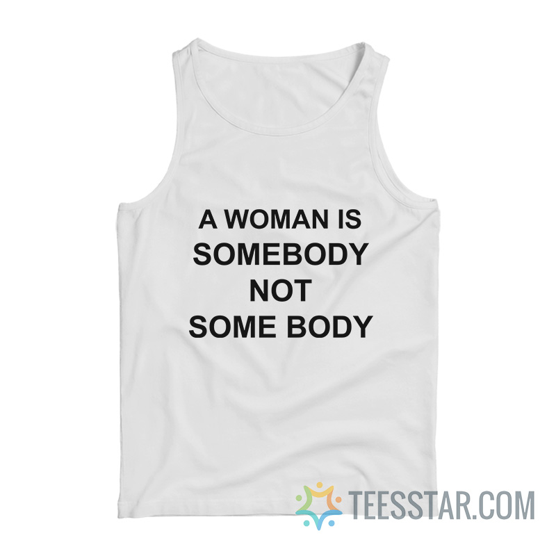 A Woman Is Somebody Not Some Body Tank Top