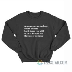 Anyone Can Masturbate Under A Sheet Sweatshirt