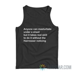 Anyone Can Masturbate Under A Sheet Tank Top