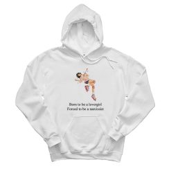 Born To Be A Lovergirl Forced To Be A Narcissist Hoodie