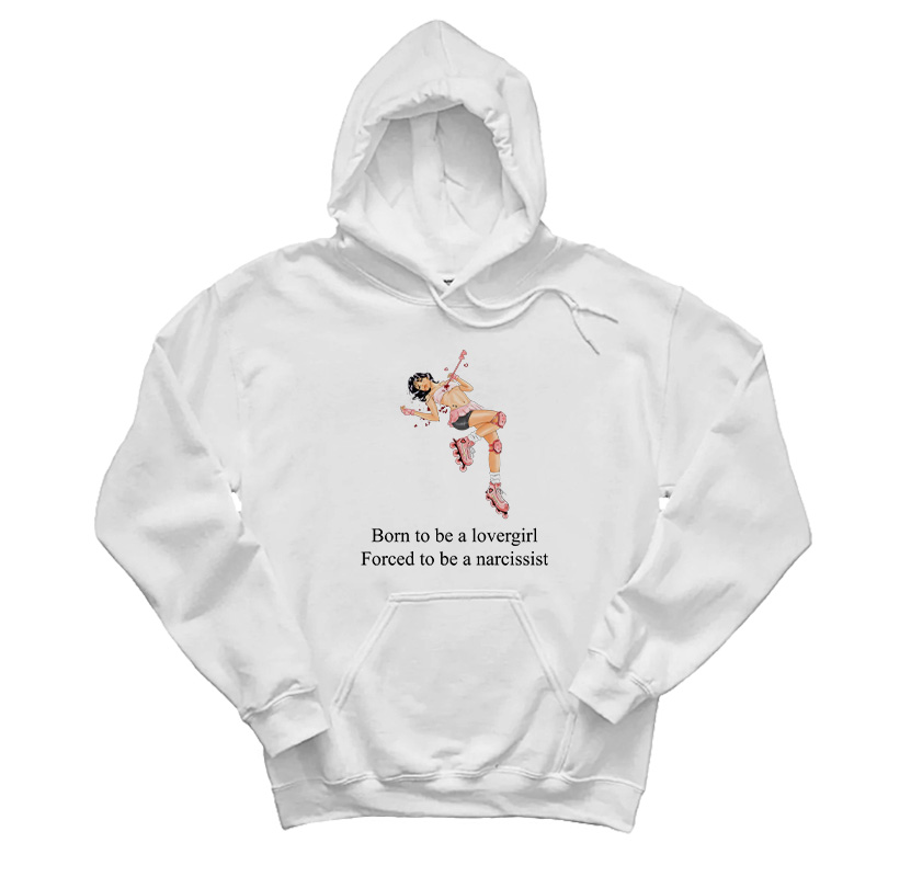 Born To Be A Lovergirl Forced To Be A Narcissist Hoodie