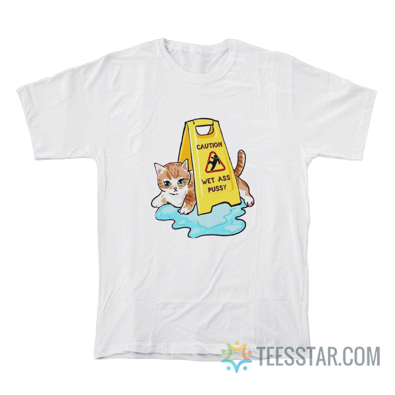 Cat Caution Wet Ass Pussy T-Shirt