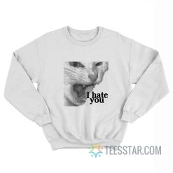 Cat I Hate You Meme Sweatshirt