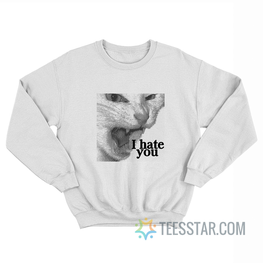 Cat I Hate You Meme Sweatshirt