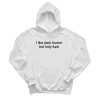 I Like Dark Humor But Holy Fuck Hoodie