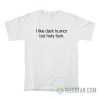 I Like Dark Humor But Holy Fuck T-Shirt