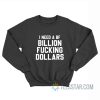 I Need A BF Billion Fucking Dollars Sweatshirt