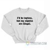 I’d Be Topless But My Nipples Are Illegal Sweatshirt