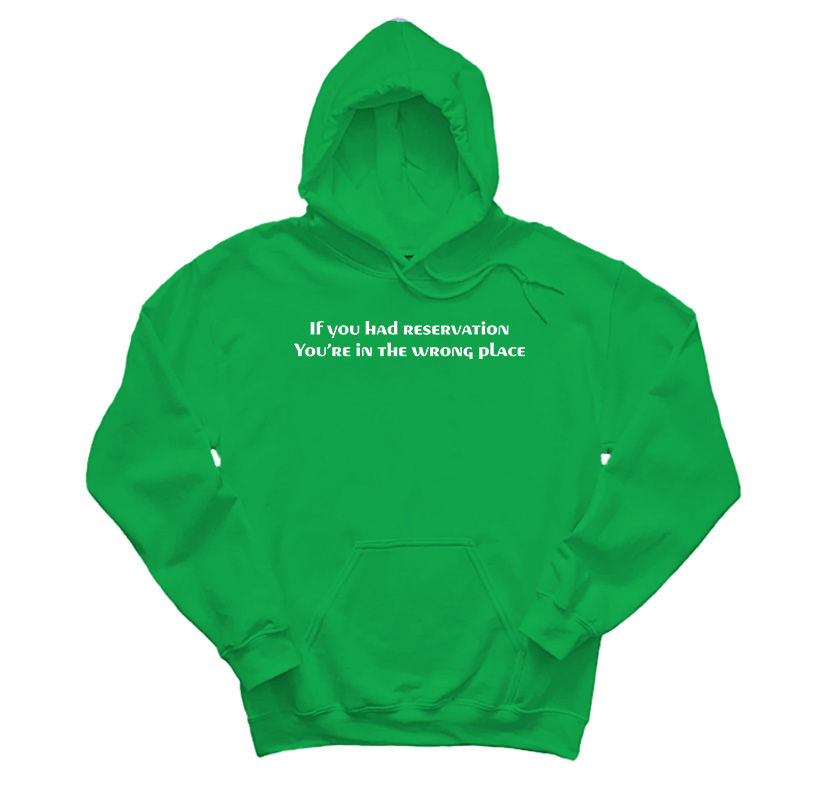 If You Had Reservation You're In The Wrong Place Hoodie