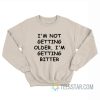 I’m Not Getting Older I’m Getting Bitter Sweatshirt