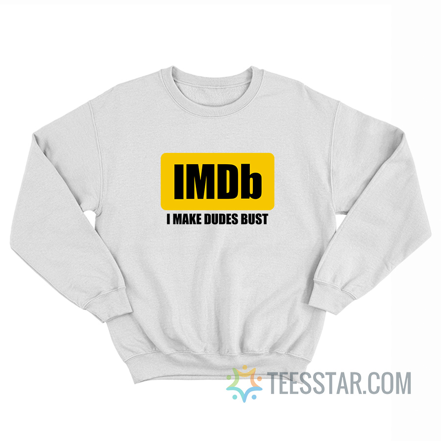 IMDb I Make Dudes Bust Sweatshirt