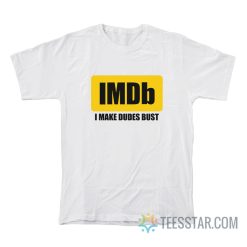 IMDb I Make Dudes Bust T-Shirt