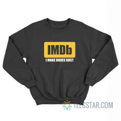 IMDb I Make Dudes Bust Sweatshirt
