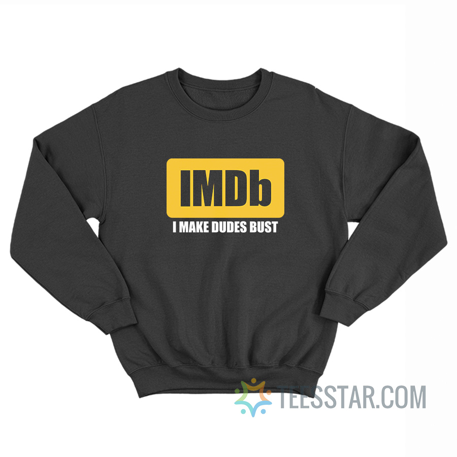 IMDb I Make Dudes Bust Sweatshirt