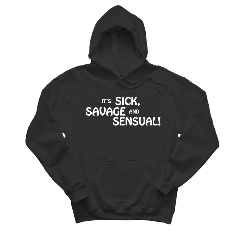 It’s Sick Savage And Sensual Hoodie