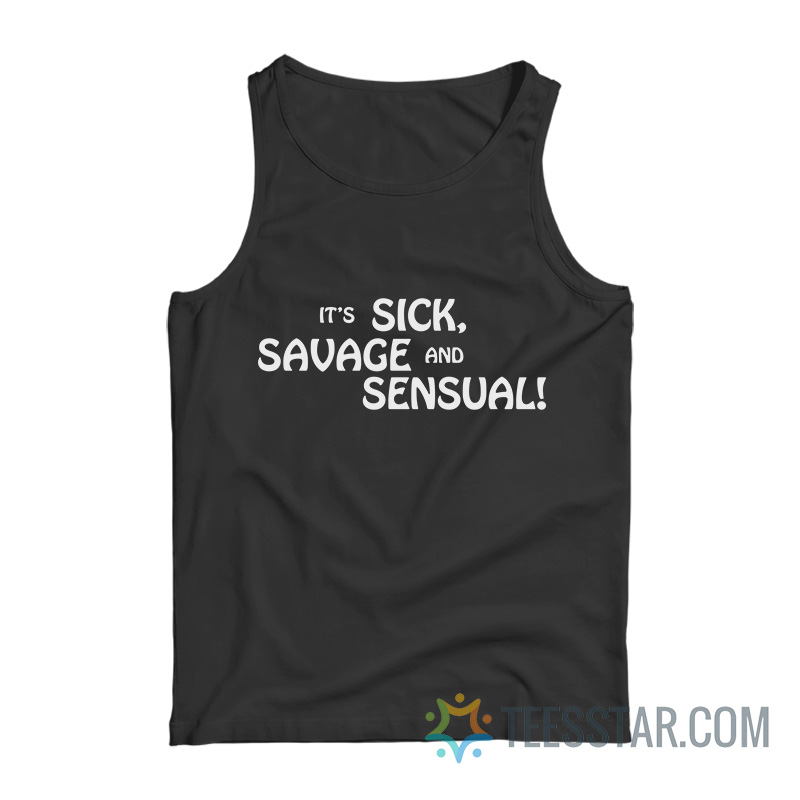 It’s Sick Savage And Sensual Tank Top