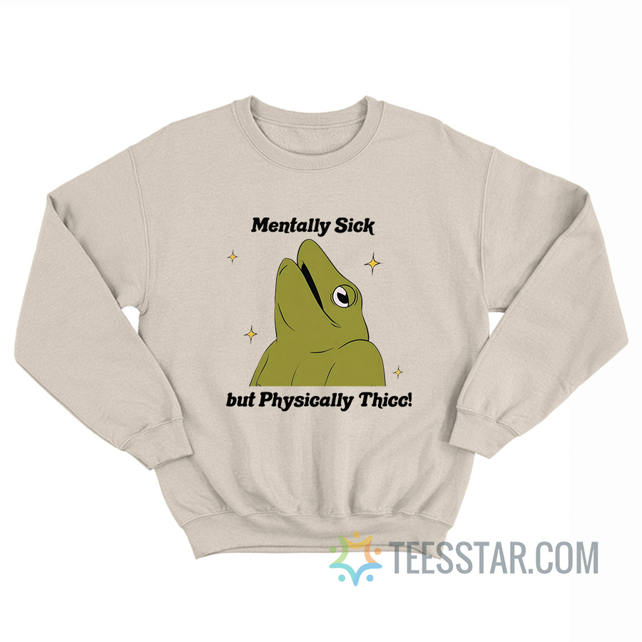 Mentally Sick But Physically Thicc Frog Sweatshirt