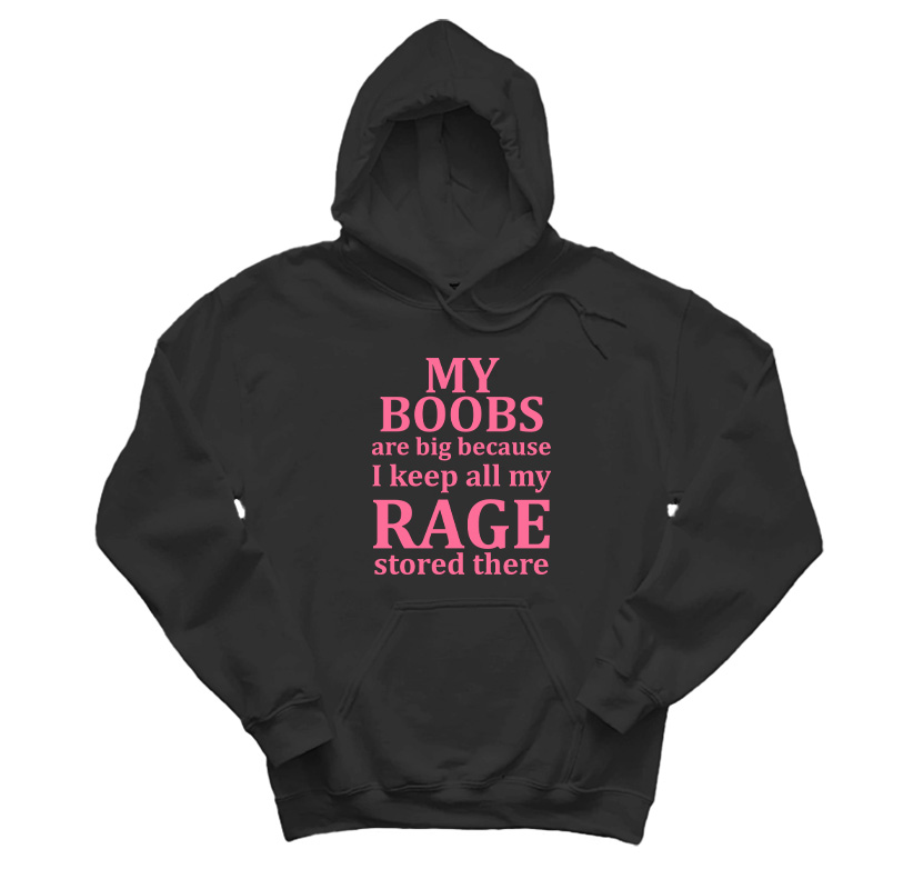 My Boobs Are Big Because I Keep All My Rage Stored There Hoodie