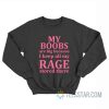 My Boobs Are Big Because I Keep All My Rage Stored There Sweatshirt