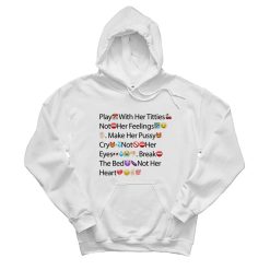 Play With Her Titties Not Her Feelings Make Her Pussy Cry Not Her Eyes Break The Bed Not Her Heart Emoji Hoodie