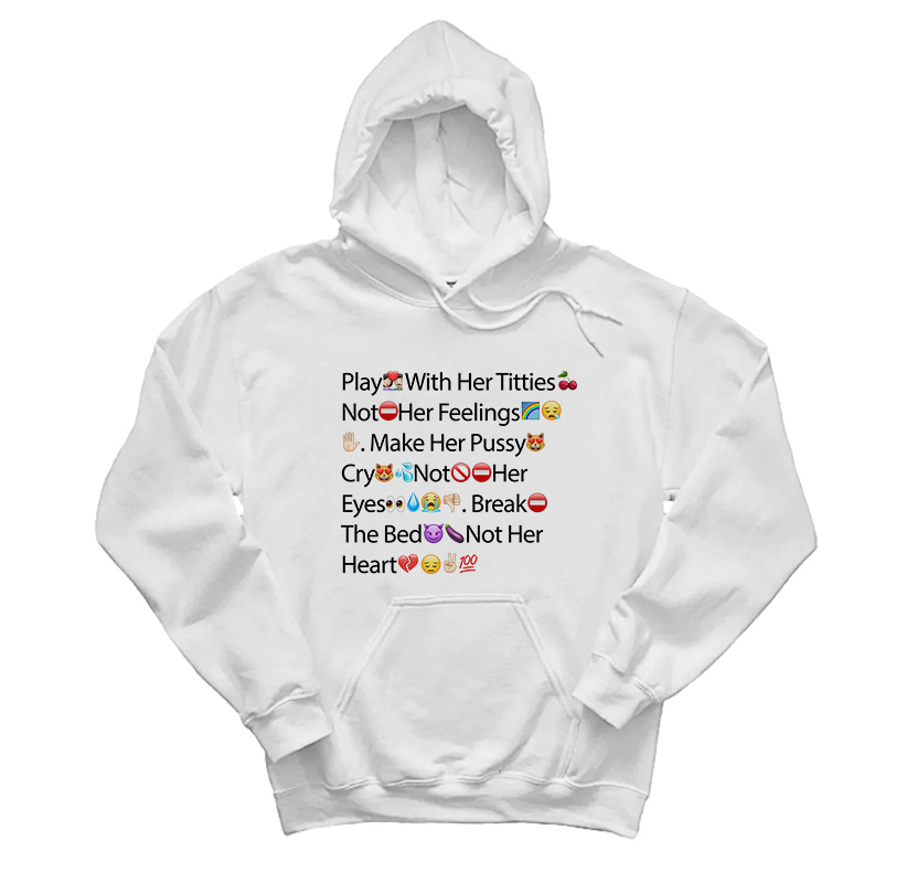 Play With Her Titties Not Her Feelings Make Her Pussy Cry Not Her Eyes Break The Bed Not Her Heart Emoji Hoodie