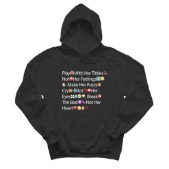 Play With Her Titties Not Her Feelings Make Her Pussy Cry Not Her Eyes Break The Bed Not Her Heart Emoji Hoodie