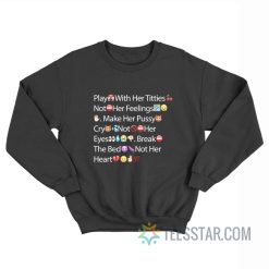Play With Her Titties Not Her Feelings Make Her Pussy Cry Not Her Eyes Break The Bed Not Her Heart Emoji Sweatshirt